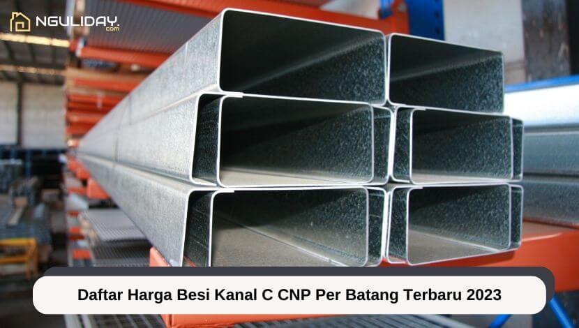 Daftar Harga Besi Kanal C CNP Per Batang Terbaru 2023