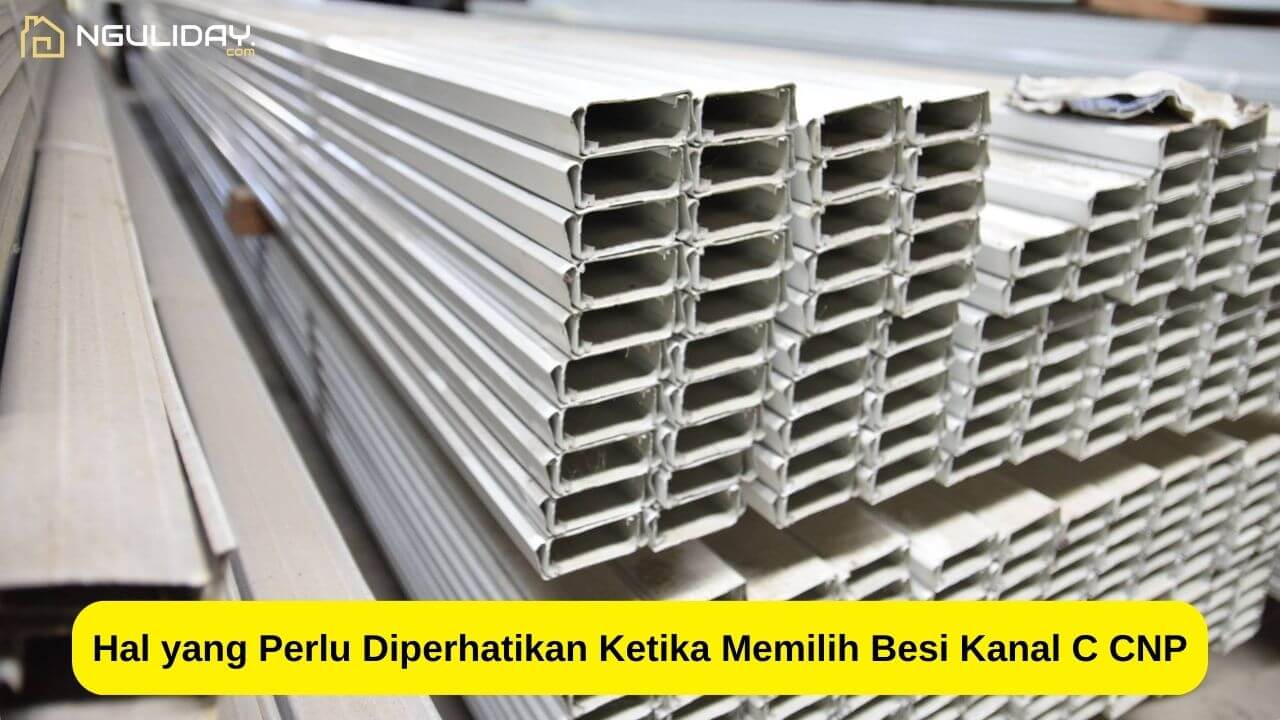Hal yang Perlu Diperhatikan Ketika Memilih Besi Kanal C CNP