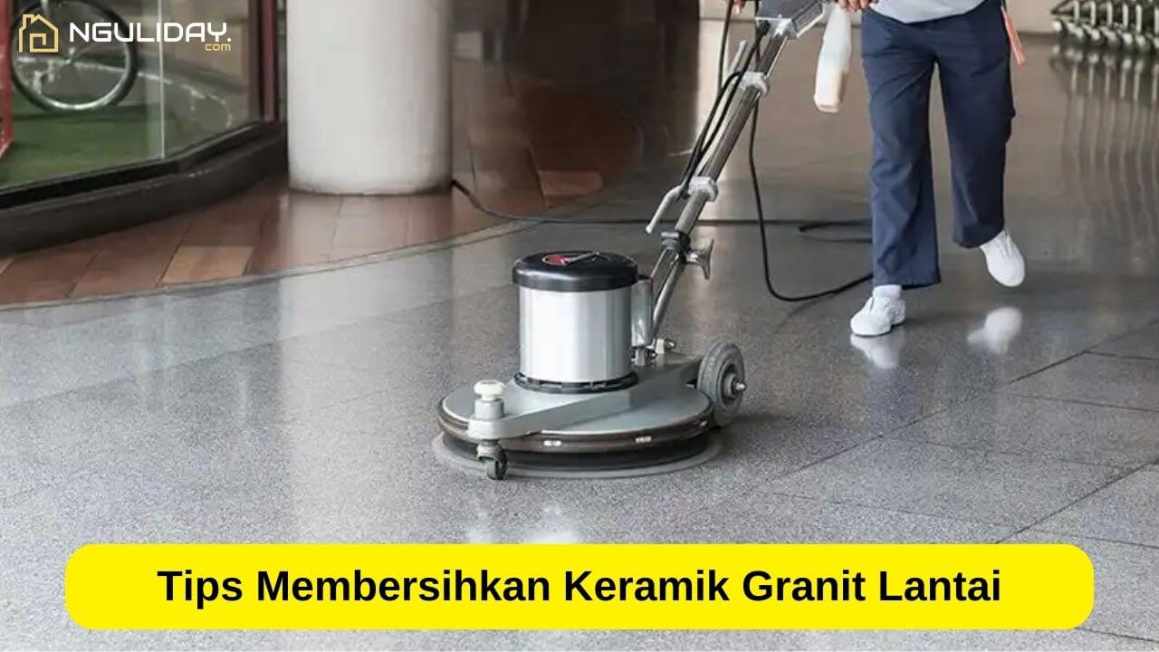 Tips Membersihkan Keramik Granit Lantai